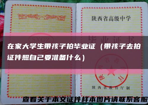在家大學生帶孩子拍畢業證（帶孩子去拍證件照自己要準備什么）縮略圖