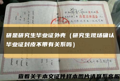 研是研究生畢業證外殼（研究生現場確認畢業證封皮不帶有關系嗎）縮略圖