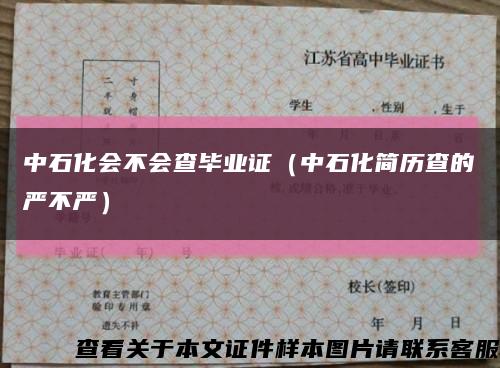 中石化會不會查畢業證（中石化簡歷查的嚴不嚴）縮略圖