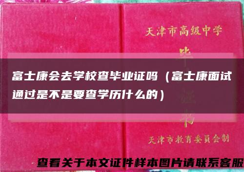 富士康會去學校查畢業證嗎（富士康面試通過是不是要查學歷什么的）縮略圖