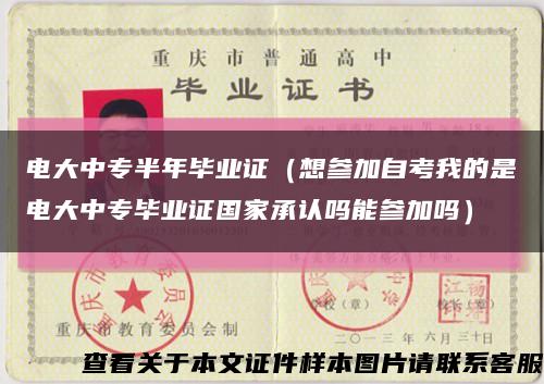 電大中專半年畢業證（想參加自考我的是電大中專畢業證國家承認嗎能參加嗎）縮略圖