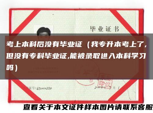 考上本科后沒有畢業證（我專升本考上了,但沒有?？飘厴I證,能被錄取進入本科學習嗎）縮略圖