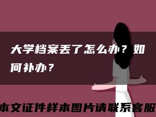 大學檔案丟了怎么辦？如何補辦？縮略圖