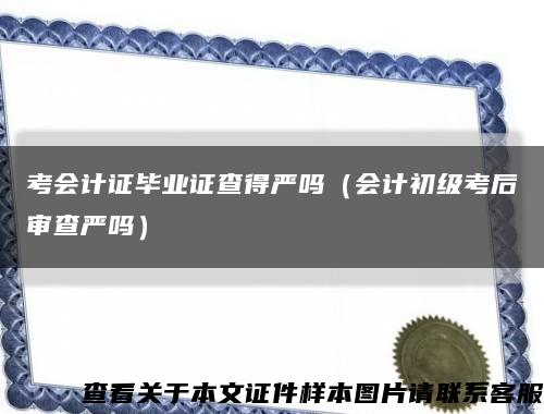 考會計證畢業證查得嚴嗎（會計初級考后審查嚴嗎）縮略圖