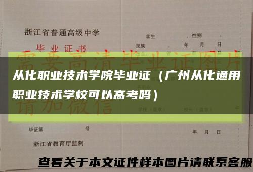 從化職業技術學院畢業證（廣州從化通用職業技術學?？梢愿呖紗幔┛s略圖