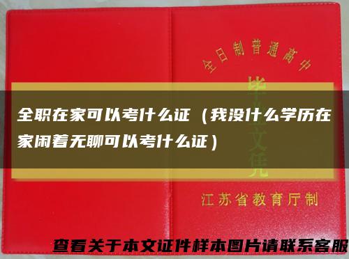全職在家可以考什么證（我沒什么學歷在家閑著無聊可以考什么證）縮略圖