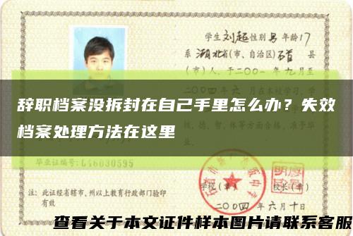 辭職檔案沒拆封在自己手里怎么辦？失效檔案處理方法在這里縮略圖