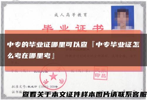 中專的畢業證哪里可以查『中專畢業證怎么考在哪里考』縮略圖