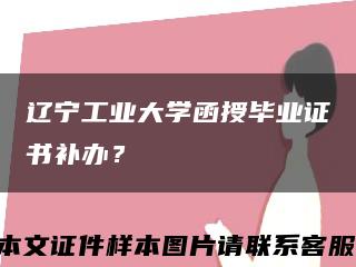 遼寧工業大學函授畢業證書補辦？縮略圖