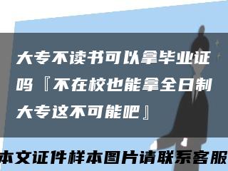 大專不讀書可以拿畢業證嗎『不在校也能拿全日制大專這不可能吧』縮略圖