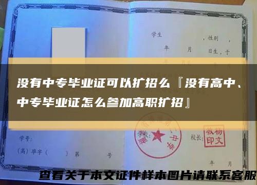 沒有中專畢業證可以擴招么『沒有高中、中專畢業證怎么參加高職擴招』縮略圖