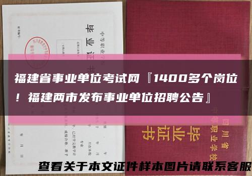 福建省事業單位考試網『1400多個崗位！福建兩市發布事業單位招聘公告』縮略圖