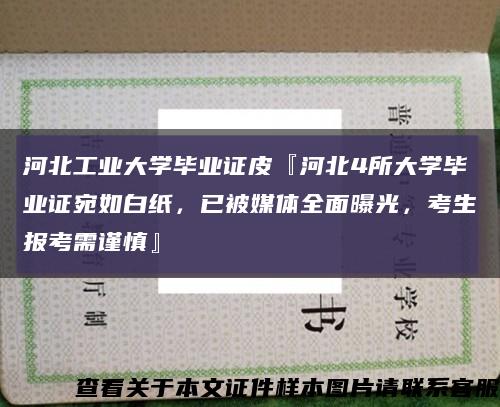 河北工業大學畢業證皮『河北4所大學畢業證宛如白紙，已被媒體全面曝光，考生報考需謹慎』縮略圖