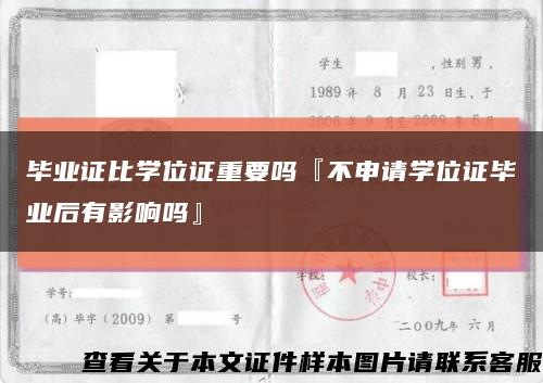 畢業證比學位證重要嗎『不申請學位證畢業后有影響嗎』縮略圖