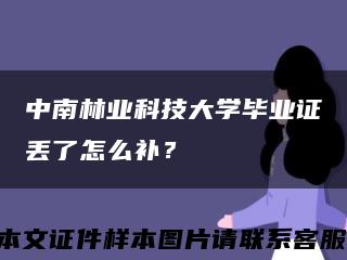 中南林業科技大學畢業證丟了怎么補？縮略圖