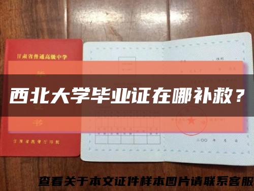 西北大學畢業證在哪補救？縮略圖