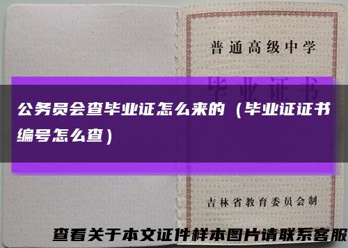 公務員會查畢業證怎么來的（畢業證證書編號怎么查）縮略圖