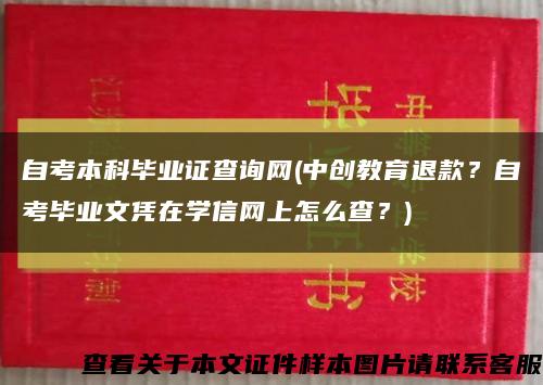 自考本科畢業證查詢網(中創教育退款？自考畢業文憑在學信網上怎么查？)縮略圖