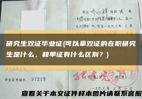 研究生雙證畢業證(可以拿雙證的在職研究生是什么，和單證有什么區別？)縮略圖