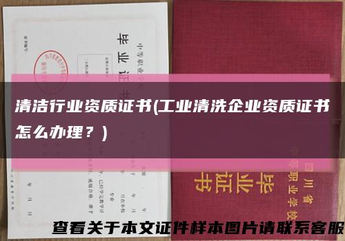 清潔行業資質證書(工業清洗企業資質證書怎么辦理？)縮略圖
