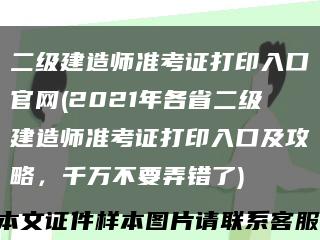 二級建造師準考證打印入口官網(2021年各省二級建造師準考證打印入口及攻略，千萬不要弄錯了)縮略圖