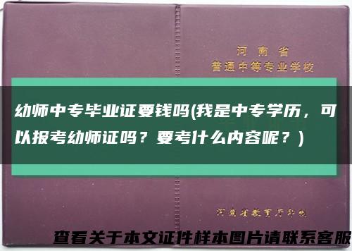 幼師中專畢業證要錢嗎(我是中專學歷，可以報考幼師證嗎？要考什么內容呢？)縮略圖