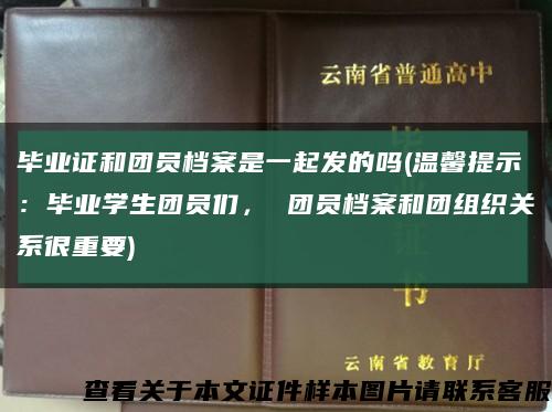 畢業證和團員檔案是一起發的嗎(溫馨提示：畢業學生團員們， 團員檔案和團組織關系很重要)縮略圖