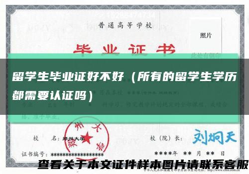 留學生畢業證好不好（所有的留學生學歷都需要認證嗎）縮略圖
