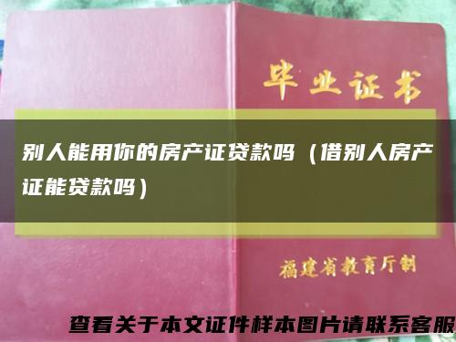 別人能用你的房產證貸款嗎（借別人房產證能貸款嗎）縮略圖