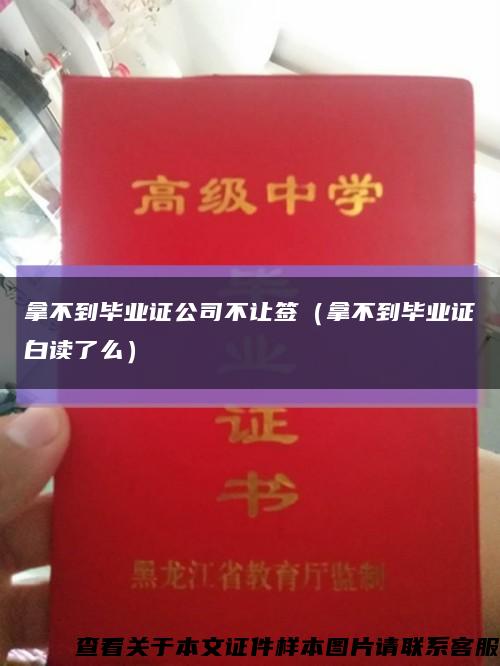 拿不到畢業證公司不讓簽（拿不到畢業證白讀了么）縮略圖