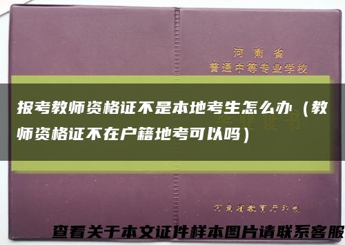 報考教師資格證不是本地考生怎么辦（教師資格證不在戶籍地考可以嗎）縮略圖