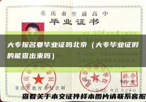 大專報名要畢業證嗎北京（大專畢業證假的能查出來嗎）縮略圖