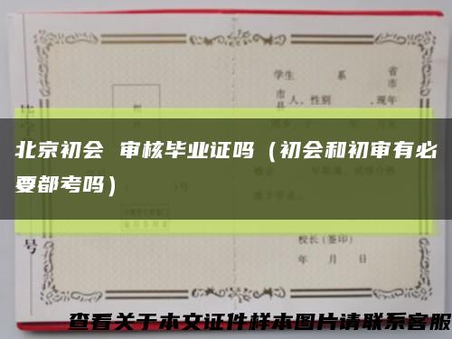 北京初會 審核畢業證嗎（初會和初審有必要都考嗎）縮略圖