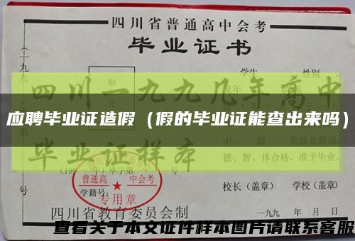 應聘畢業證造假（假的畢業證能查出來嗎）縮略圖
