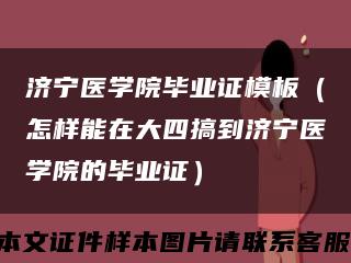 濟寧醫學院畢業證模板（怎樣能在大四搞到濟寧醫學院的畢業證）縮略圖