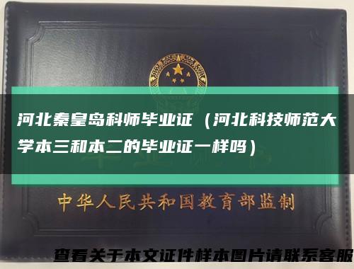 河北秦皇島科師畢業證（河北科技師范大學本三和本二的畢業證一樣嗎）縮略圖