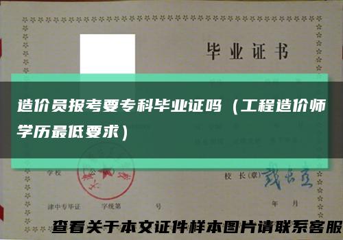 造價員報考要?？飘厴I證嗎（工程造價師學歷最低要求）縮略圖