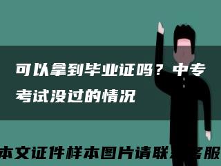 可以拿到畢業證嗎？中?？荚嚊]過的情況縮略圖
