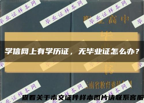 學信網上有學歷證，無畢業證怎么辦？縮略圖
