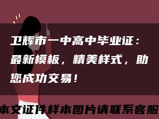 衛輝市一中高中畢業證：最新模板，精美樣式，助您成功交易！縮略圖