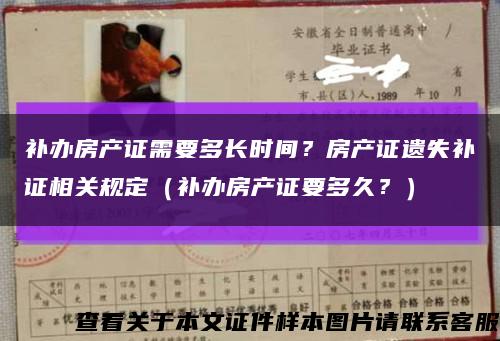 補辦房產證需要多長時間？房產證遺失補證相關規定（補辦房產證要多久？）縮略圖