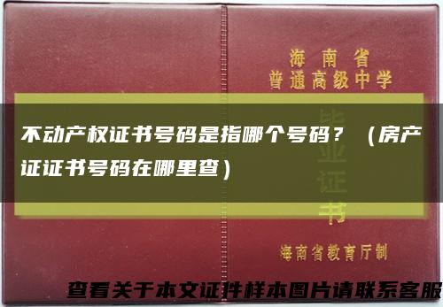 不動產權證書號碼是指哪個號碼？（房產證證書號碼在哪里查）縮略圖