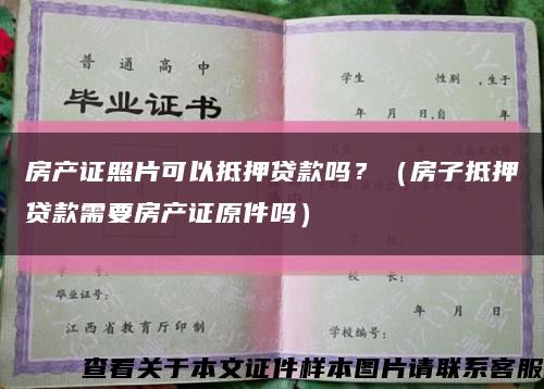 房產證照片可以抵押貸款嗎？（房子抵押貸款需要房產證原件嗎）縮略圖