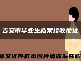 吉安市畢業生檔案接收地址縮略圖