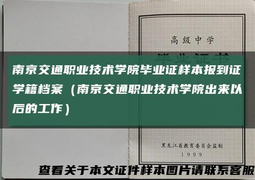 南京交通職業技術學院畢業證樣本報到證學籍檔案（南京交通職業技術學院出來以后的工作）縮略圖