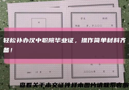 輕松補辦漢中職院畢業證，操作簡單材料齊備！縮略圖