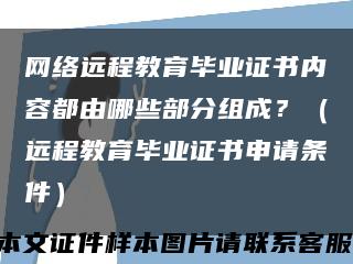 網絡遠程教育畢業證書內容都由哪些部分組成？（遠程教育畢業證書申請條件）縮略圖
