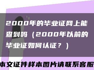 2000年的畢業證網上能查到嗎（2000年以前的畢業證如何認證？）縮略圖