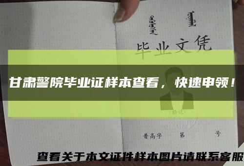 甘肅警院畢業證樣本查看，快速申領！縮略圖