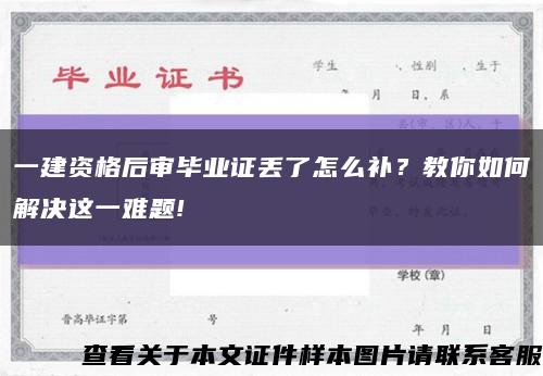 一建資格后審畢業證丟了怎么補？教你如何解決這一難題!縮略圖